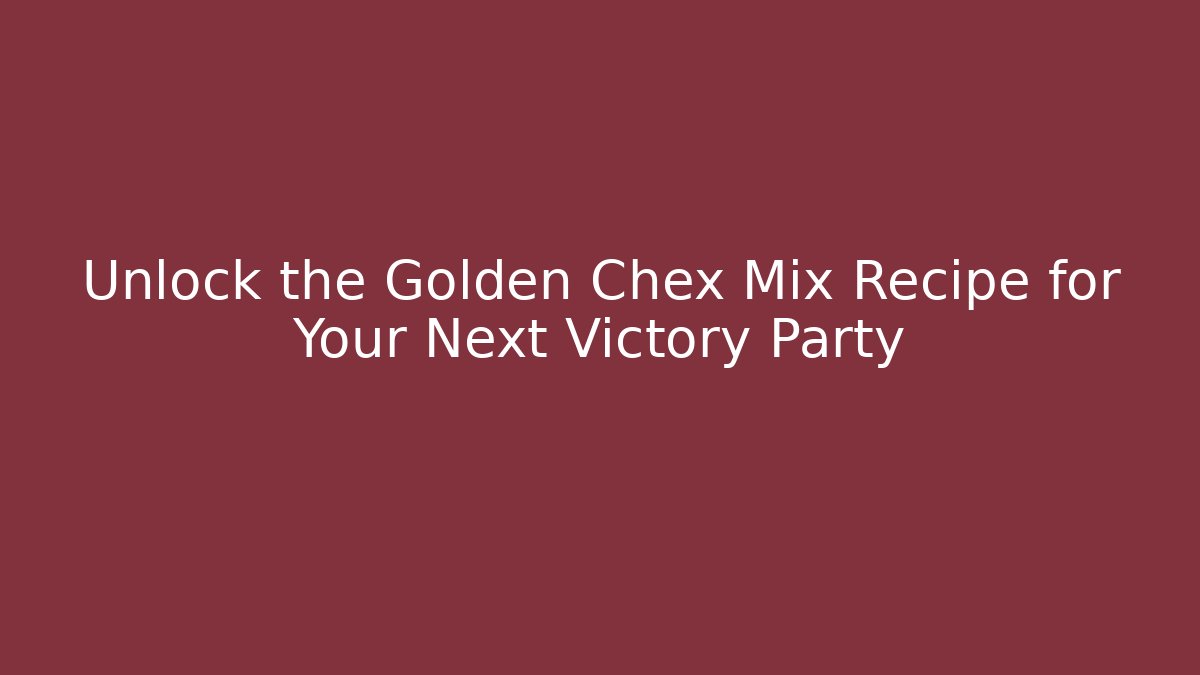 Unlock the Golden Chex Mix Recipe for Your Next Victory Party