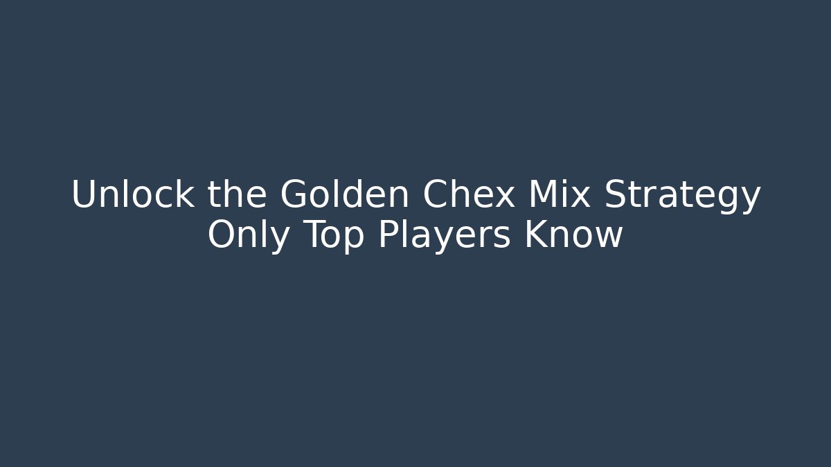 Unlock the Golden Chex Mix Strategy Only Top Players Know