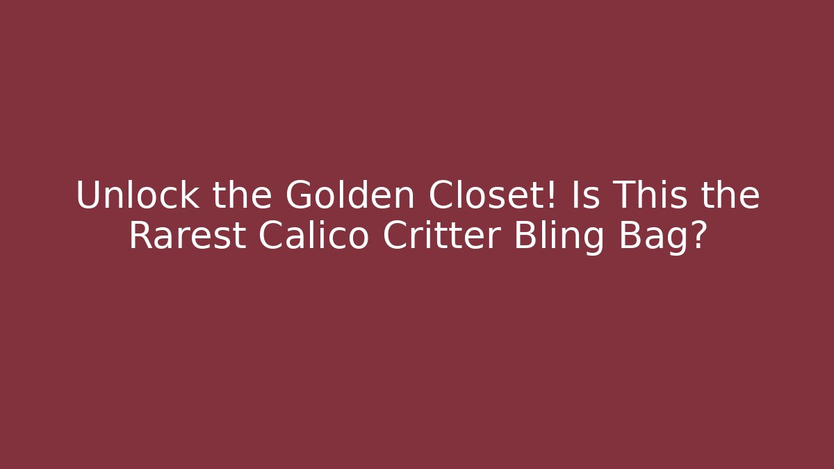 Unlock the Golden Closet! Is This the Rarest Calico Critter Bling Bag?