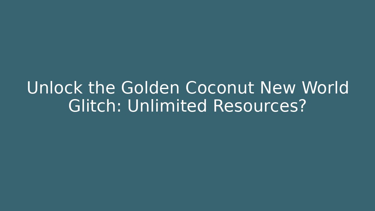 Unlock the Golden Coconut New World Glitch: Unlimited Resources?