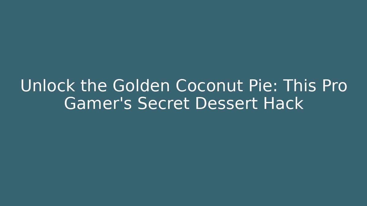 Unlock the Golden Coconut Pie: This Pro Gamer’s Secret Dessert Hack