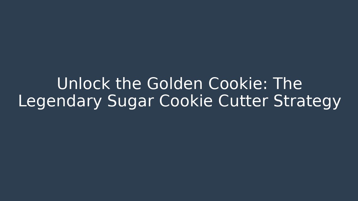 Unlock the Golden Cookie: The Legendary Sugar Cookie Cutter Strategy