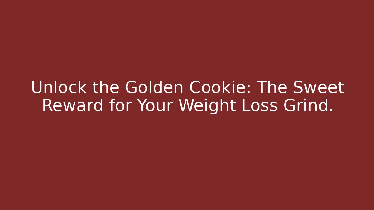 Unlock the Golden Cookie: The Sweet Reward for Your Weight Loss Grind.