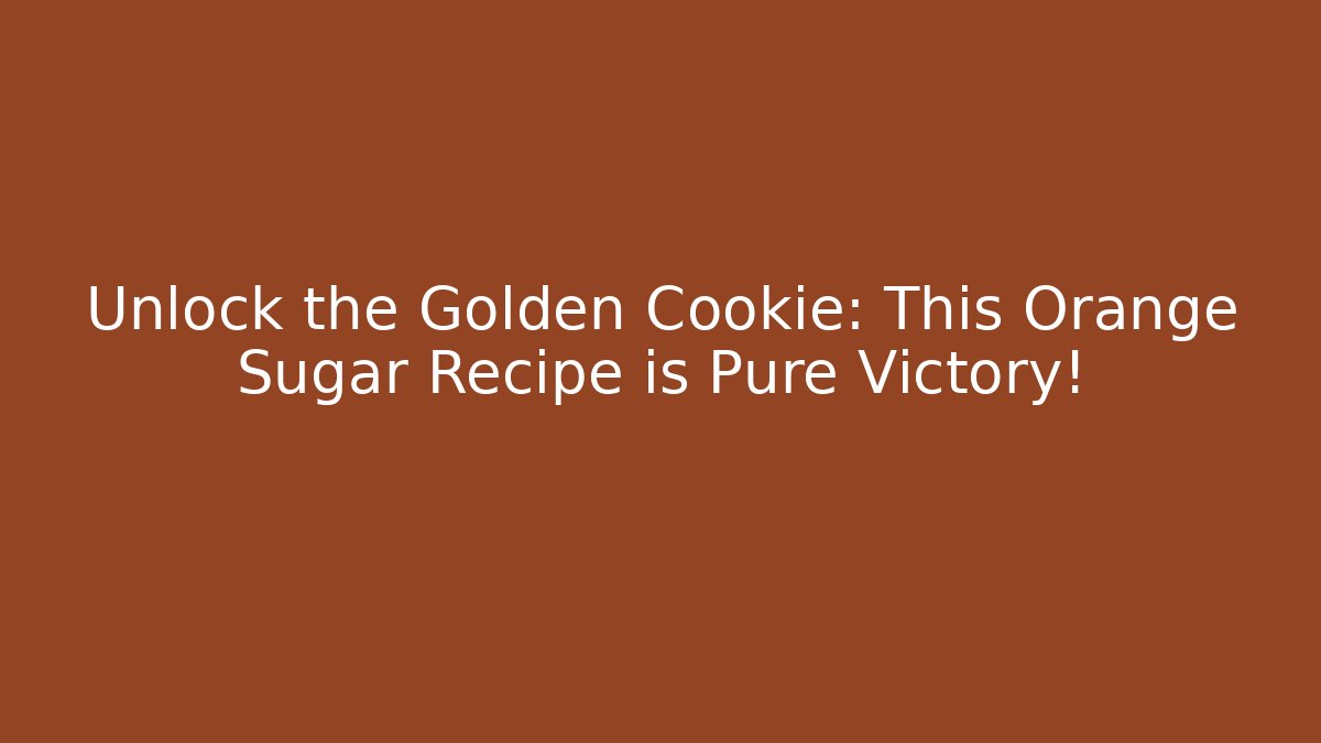Unlock the Golden Cookie: This Orange Sugar Recipe is Pure Victory!