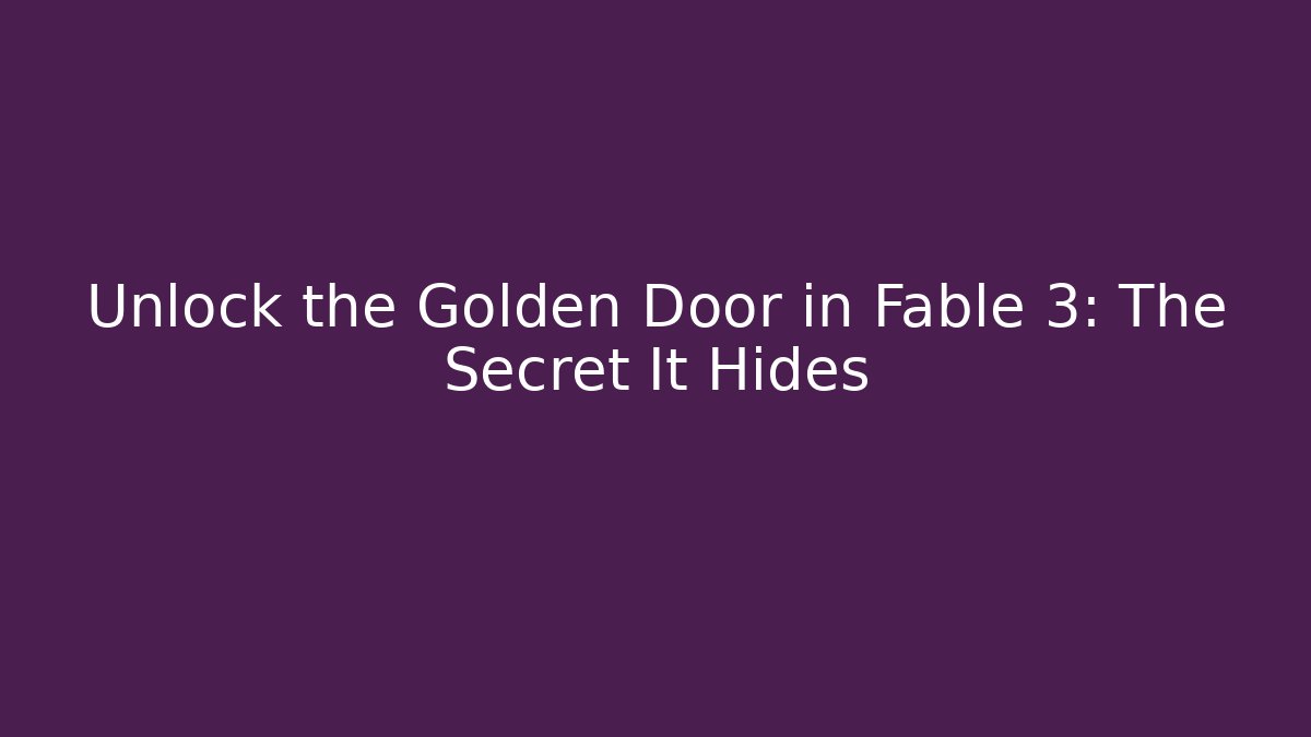 Unlock the Golden Door in Fable 3: The Secret It Hides