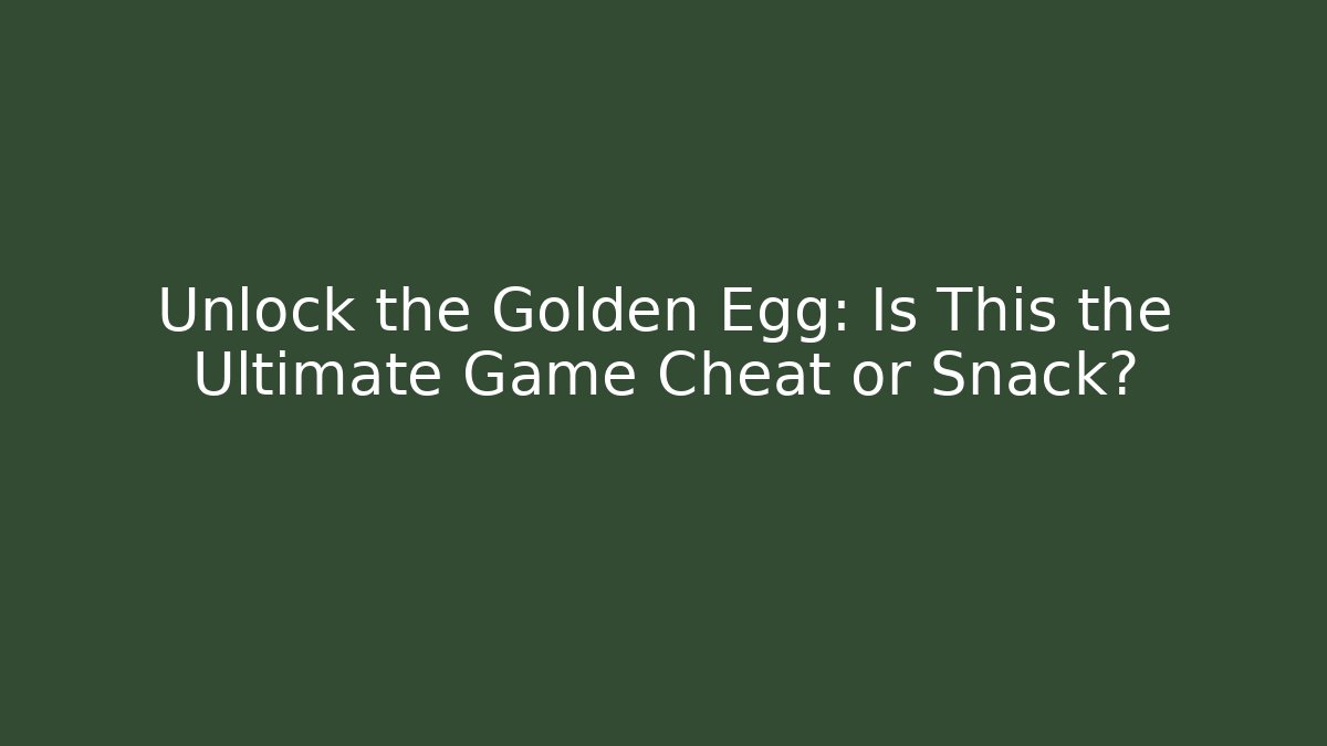 Unlock the Golden Egg: Is This the Ultimate Game Cheat or Snack?