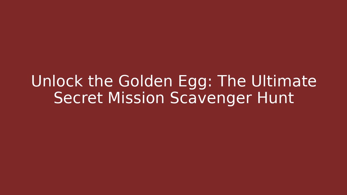 Unlock the Golden Egg: The Ultimate Secret Mission Scavenger Hunt