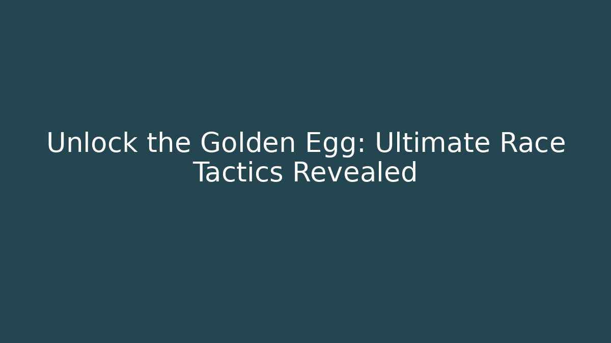 Unlock the Golden Egg: Ultimate Race Tactics Revealed