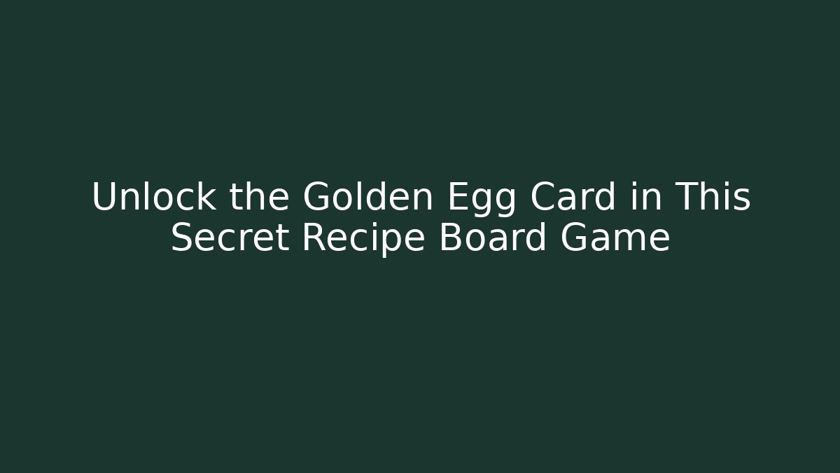 Unlock the Golden Egg Card in This Secret Recipe Board Game