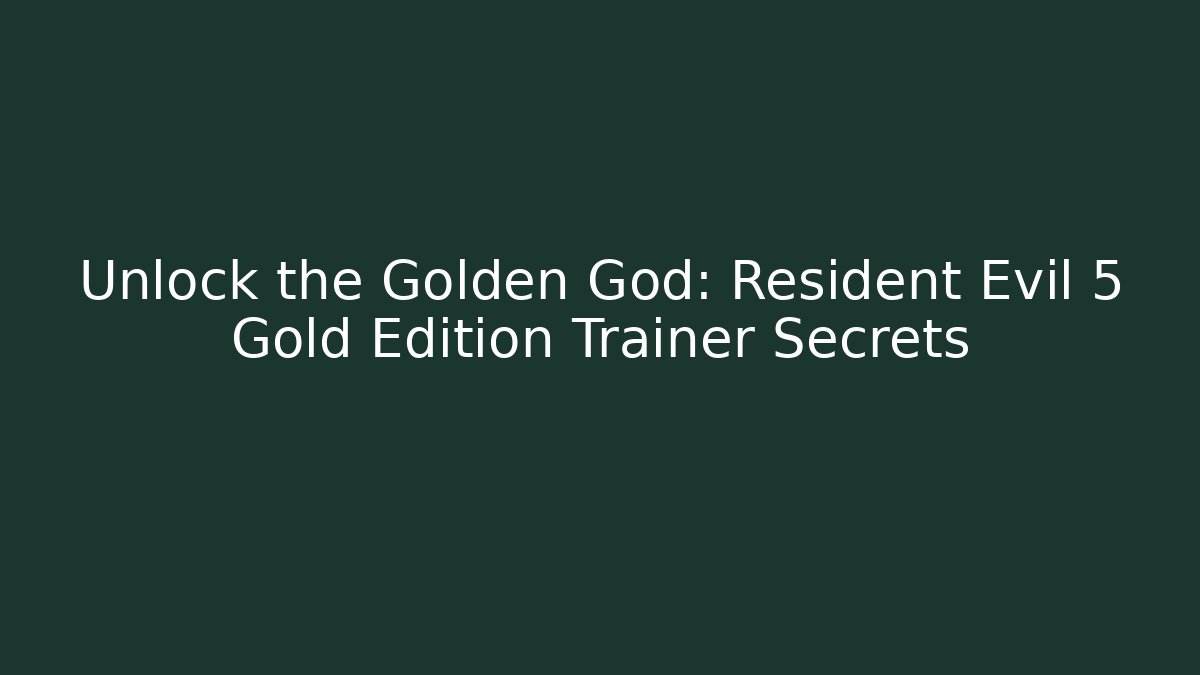 Unlock the Golden God: Resident Evil 5 Gold Edition Trainer Secrets