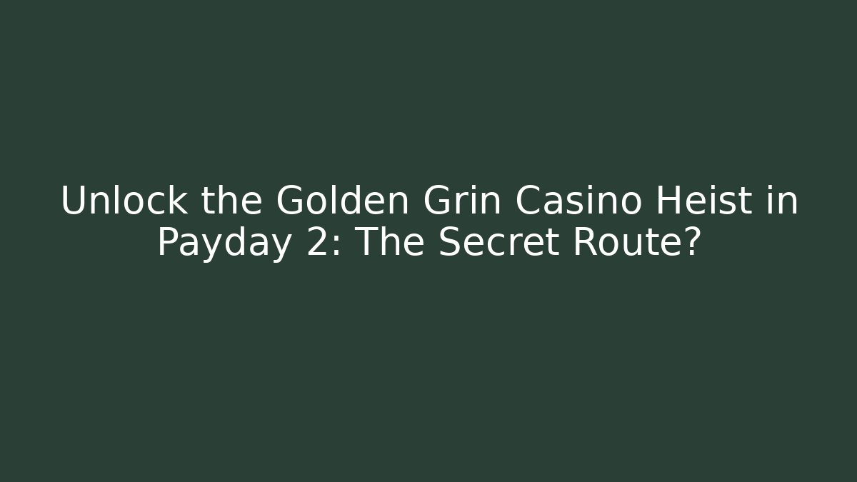 Unlock the Golden Grin Casino Heist in Payday 2: The Secret Route?