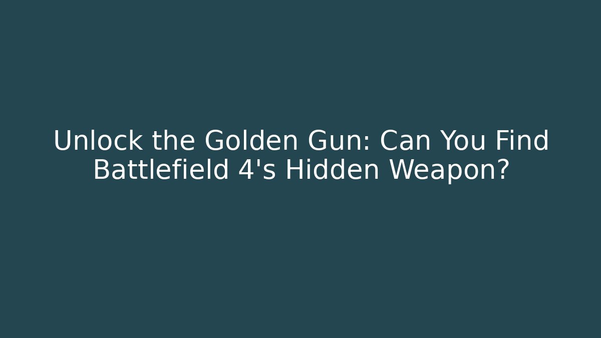 Unlock the Golden Gun: Can You Find Battlefield 4’s Hidden Weapon?