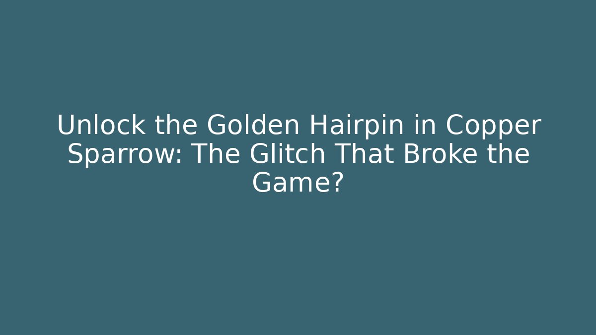 Unlock the Golden Hairpin in Copper Sparrow: The Glitch That Broke the Game?