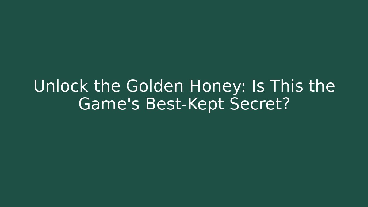 Unlock the Golden Honey: Is This the Game's Best-Kept Secret?