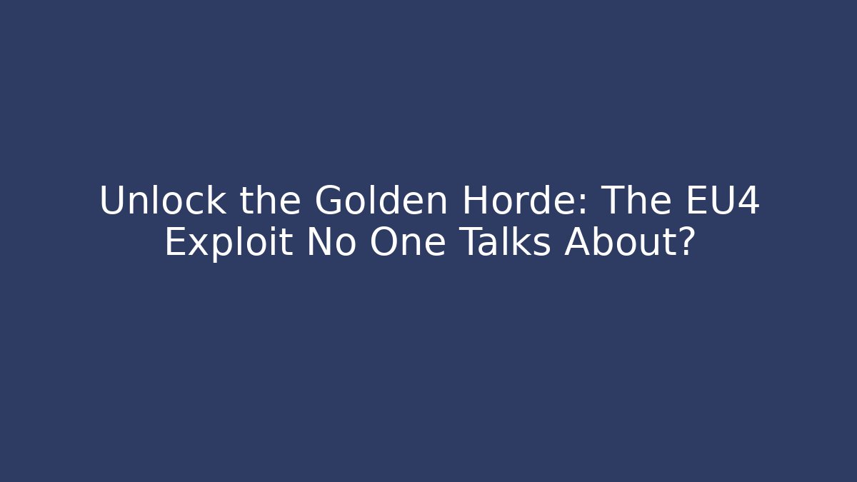 Unlock the Golden Horde: The EU4 Exploit No One Talks About?