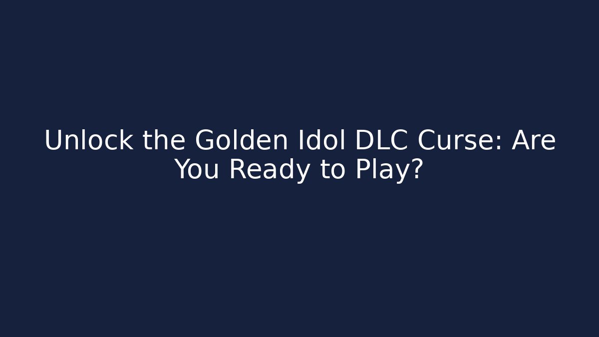 Unlock the Golden Idol DLC Curse: Are You Ready to Play?