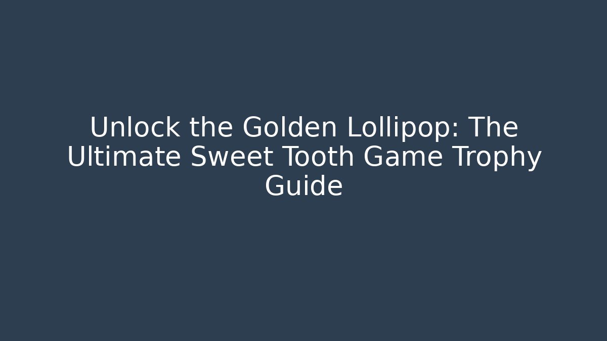 Unlock the Golden Lollipop: The Ultimate Sweet Tooth Game Trophy Guide