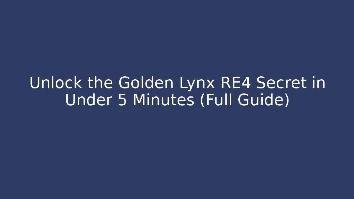 Unlock the Golden Lynx RE4 Secret in Under 5 Minutes (Full Guide)