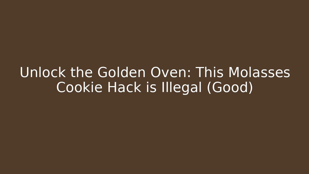 Unlock the Golden Oven: This Molasses Cookie Hack is Illegal (Good)