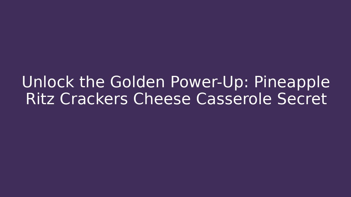 Unlock the Golden Power-Up: Pineapple Ritz Crackers Cheese Casserole Secret