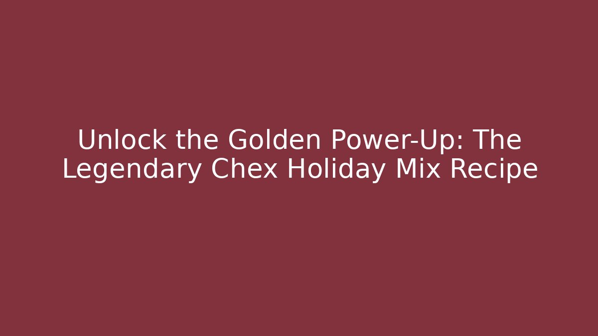 Unlock the Golden Power-Up: The Legendary Chex Holiday Mix Recipe