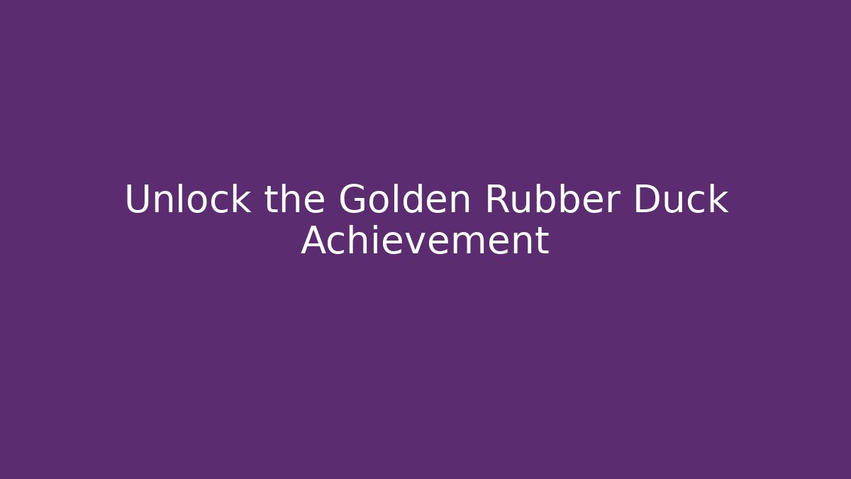 Unlock the Golden Rubber Duck Achievement