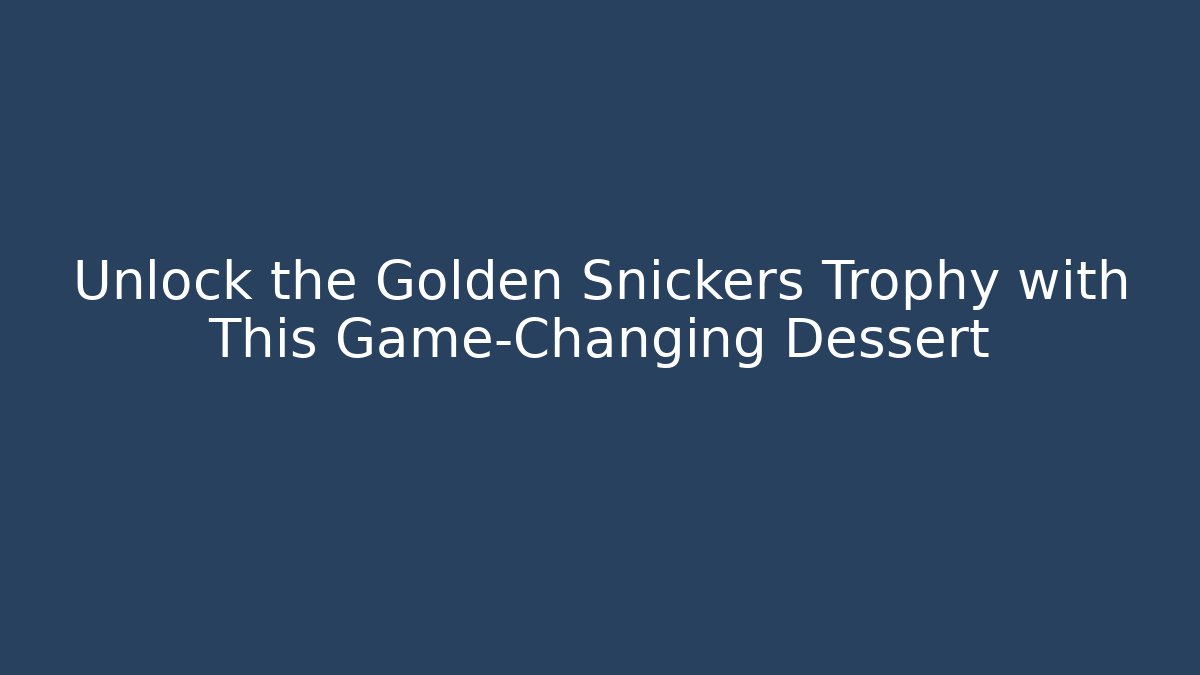 Unlock the Golden Snickers Trophy with This Game-Changing Dessert