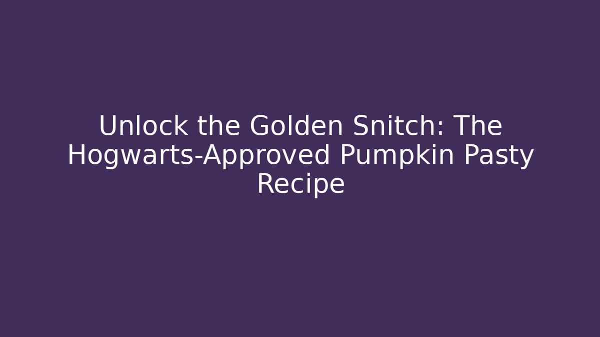 Unlock the Golden Snitch: The Hogwarts-Approved Pumpkin Pasty Recipe