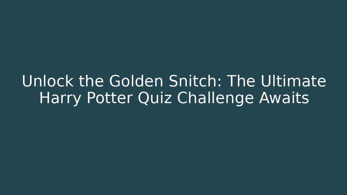 Unlock the Golden Snitch: The Ultimate Harry Potter Quiz Challenge Awaits