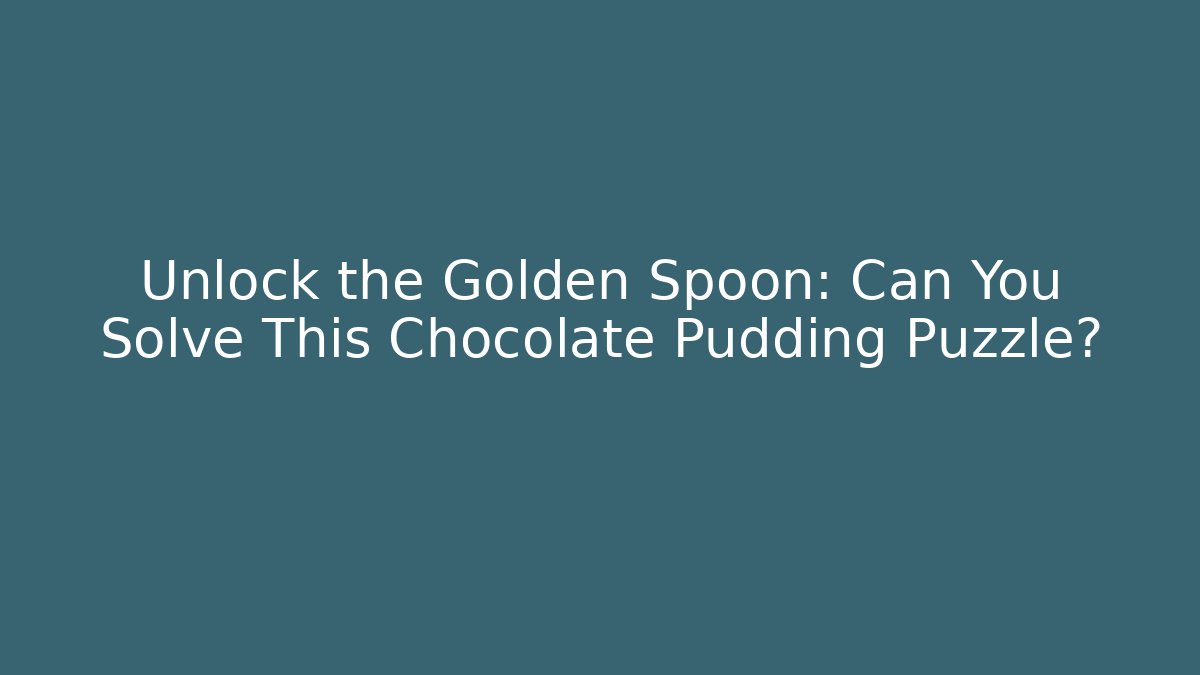 Unlock the Golden Spoon: Can You Solve This Chocolate Pudding Puzzle?