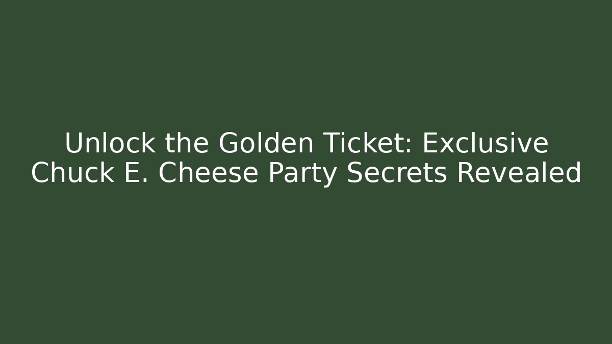 Unlock the Golden Ticket: Exclusive Chuck E. Cheese Party Secrets Revealed