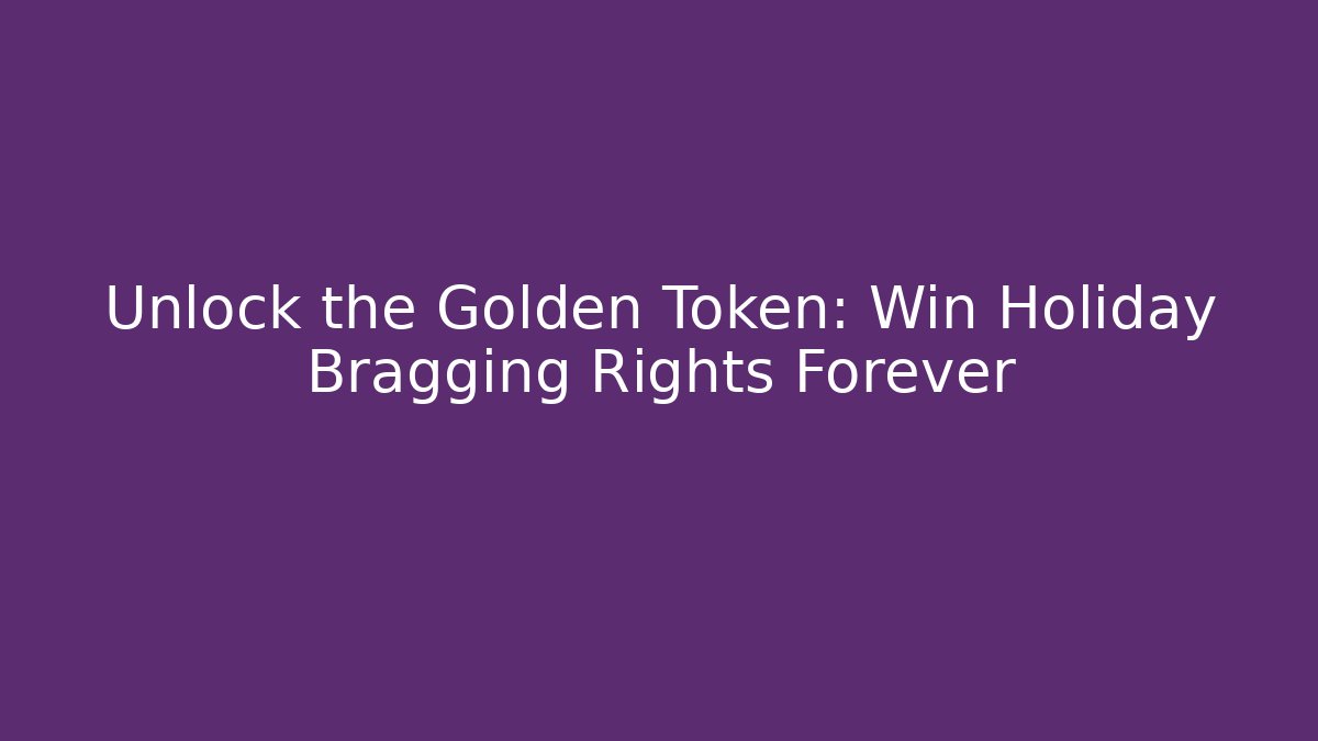 Unlock the Golden Token: Win Holiday Bragging Rights Forever