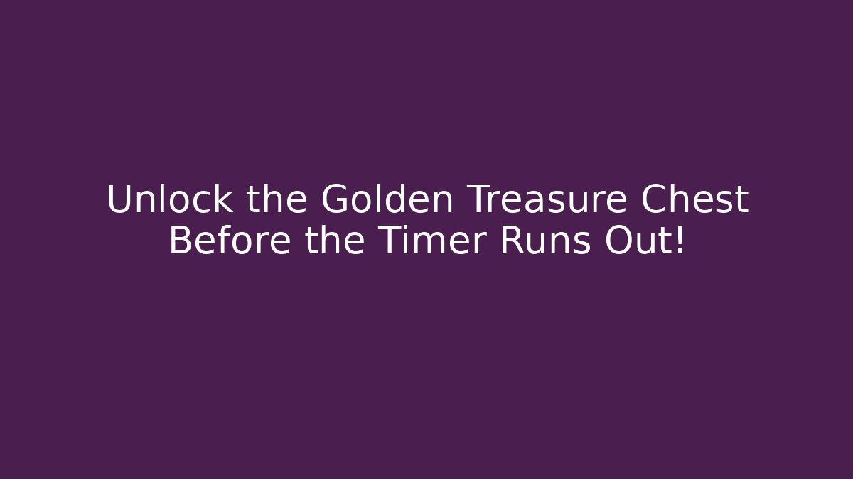 Unlock the Golden Treasure Chest Before the Timer Runs Out!
