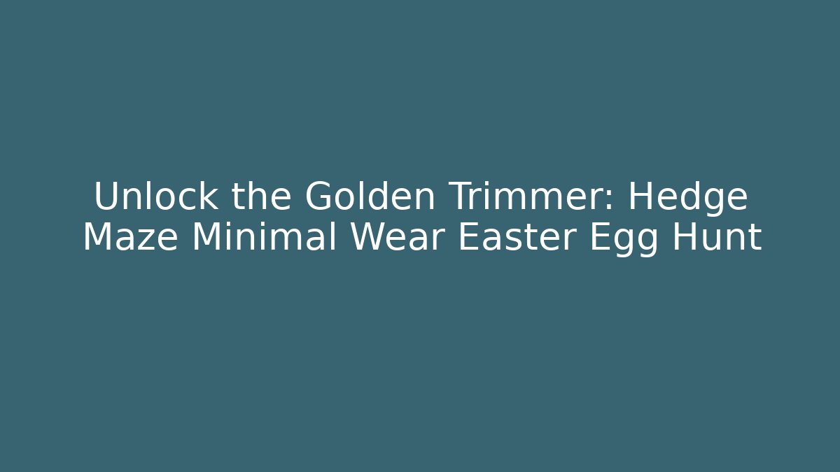 Unlock the Golden Trimmer: Hedge Maze Minimal Wear Easter Egg Hunt