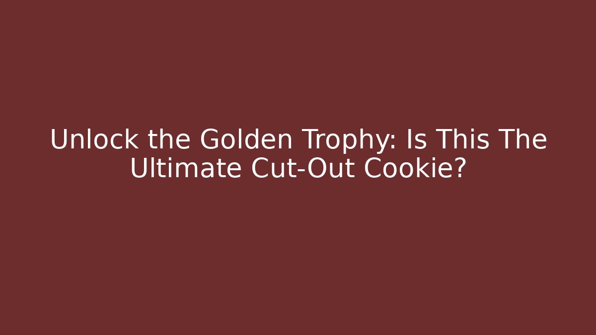 Unlock the Golden Trophy: Is This The Ultimate Cut-Out Cookie?