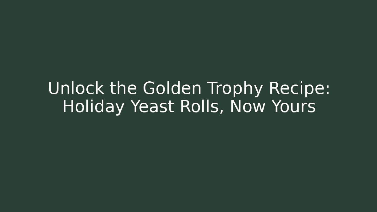 Unlock the Golden Trophy Recipe: Holiday Yeast Rolls, Now Yours