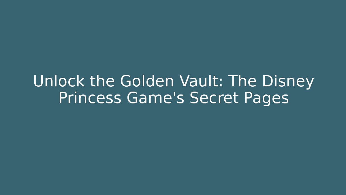 Unlock the Golden Vault: The Disney Princess Game's Secret Pages