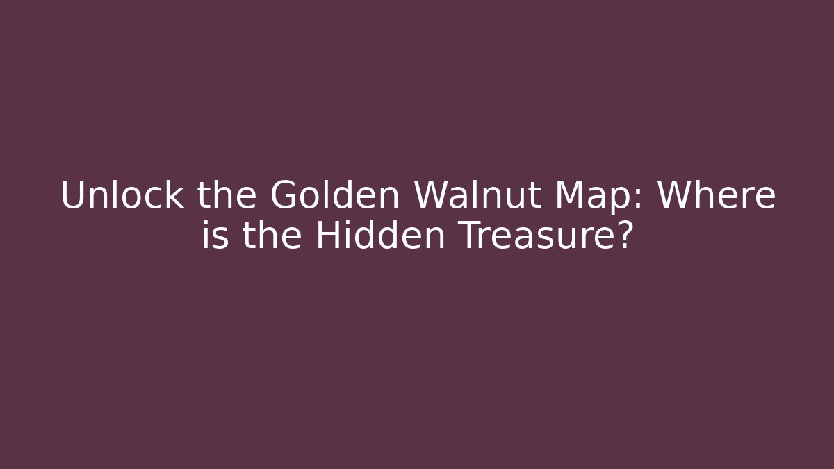Unlock the Golden Walnut Map: Where is the Hidden Treasure?