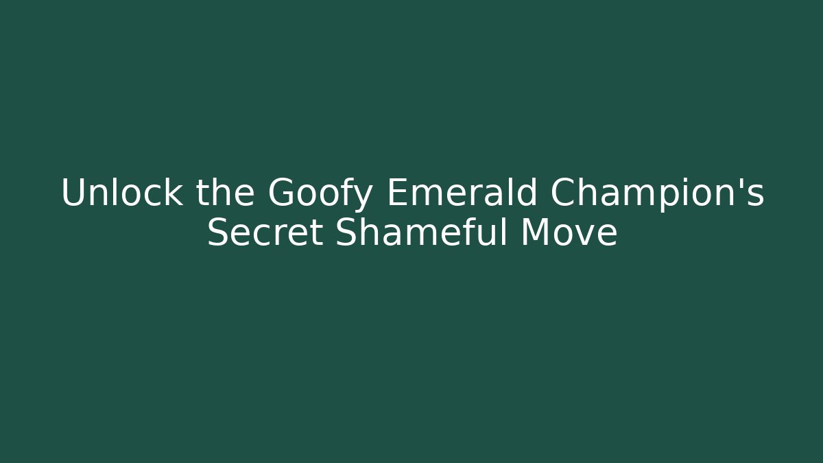 Unlock the Goofy Emerald Champion's Secret Shameful Move