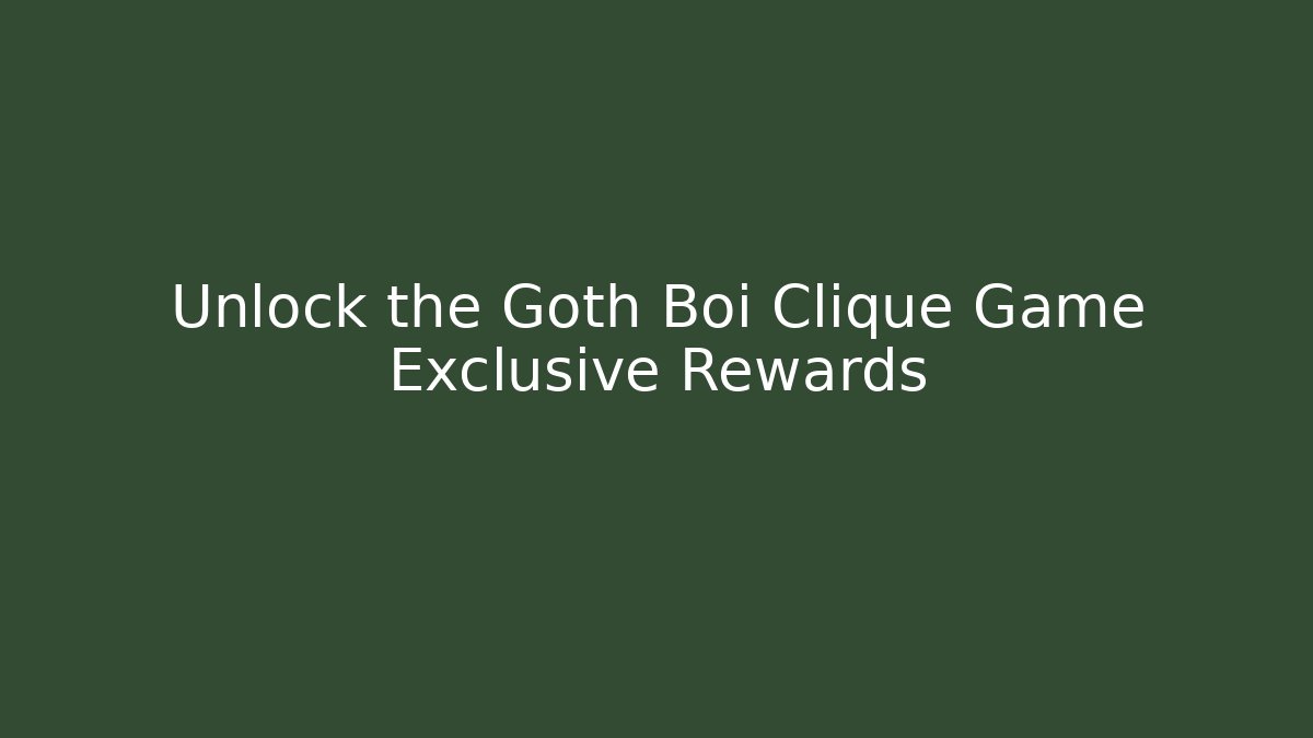 Unlock the Goth Boi Clique Game Exclusive Rewards