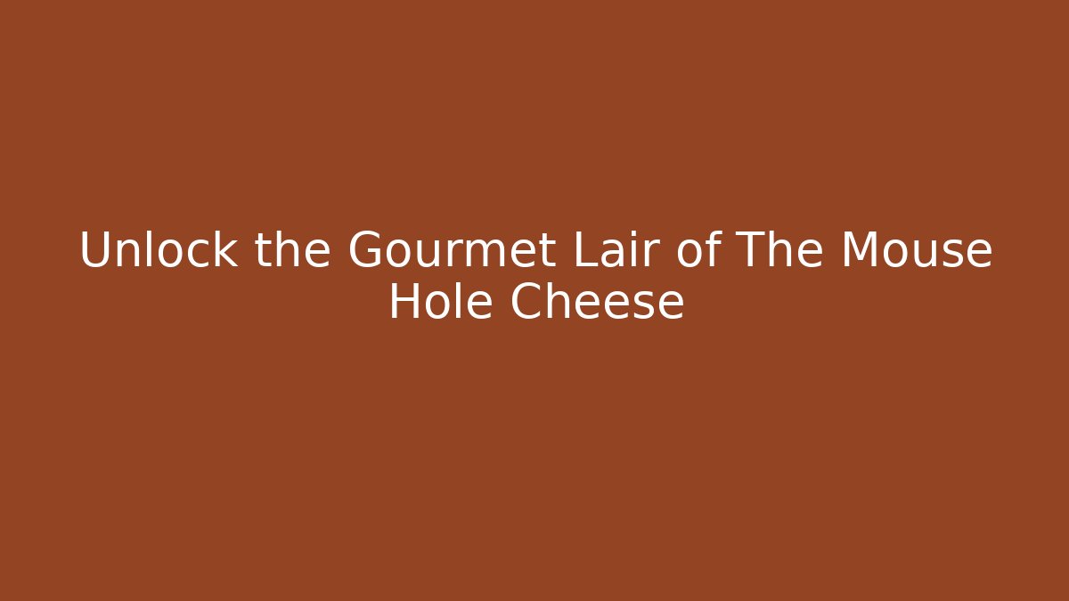 Unlock the Gourmet Lair of The Mouse Hole Cheese