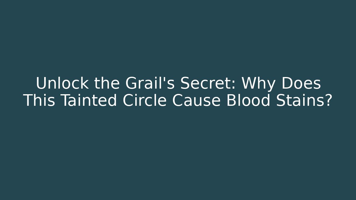 Unlock the Grail's Secret: Why Does This Tainted Circle Cause Blood Stains?