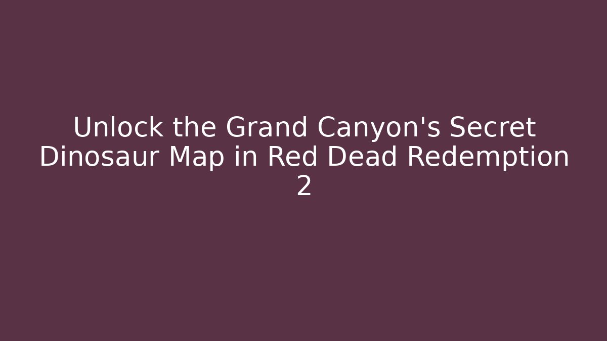 Unlock the Grand Canyon's Secret Dinosaur Map in Red Dead Redemption 2