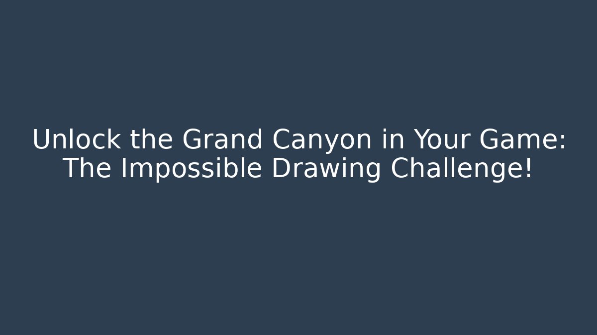 Unlock the Grand Canyon in Your Game: The Impossible Drawing Challenge!