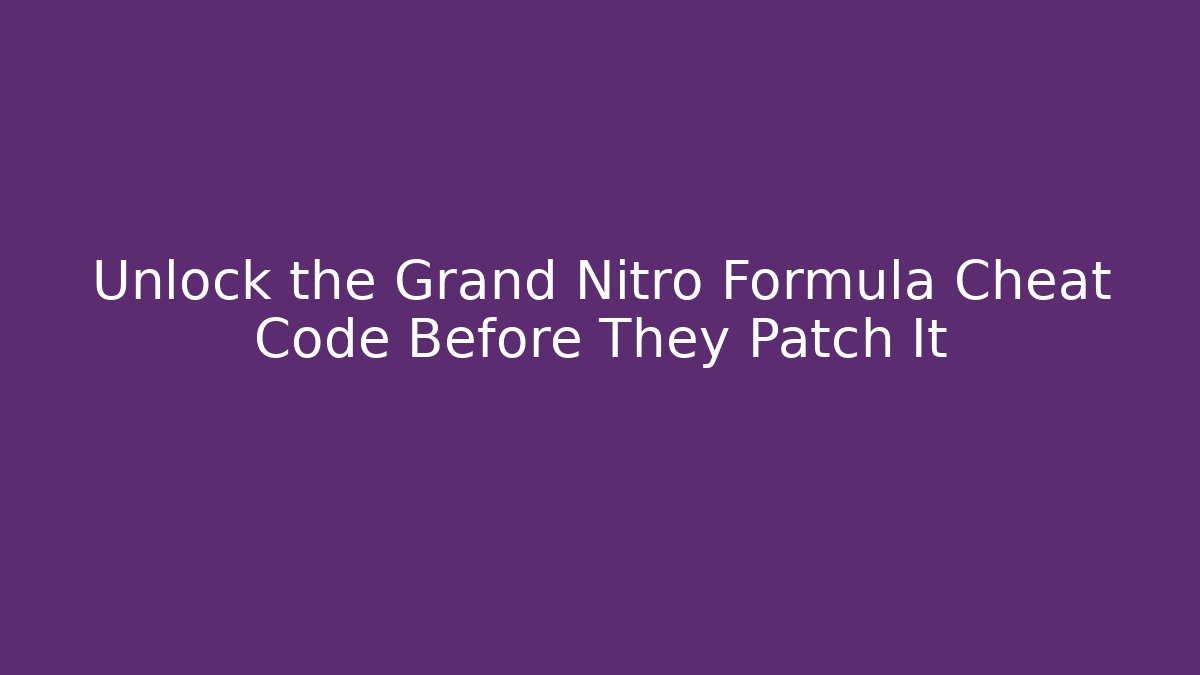 Unlock the Grand Nitro Formula Cheat Code Before They Patch It