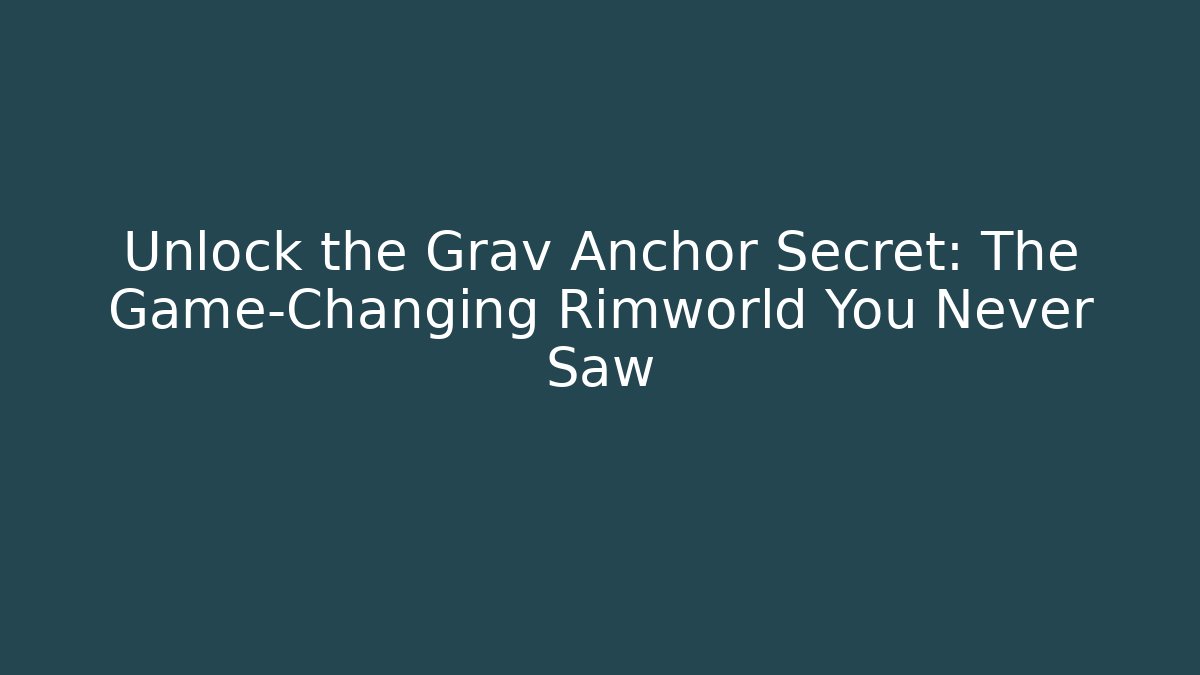 Unlock the Grav Anchor Secret: The Game-Changing Rimworld You Never Saw