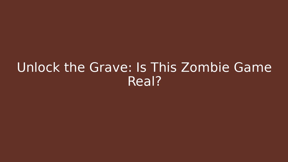 Unlock the Grave: Is This Zombie Game Real?