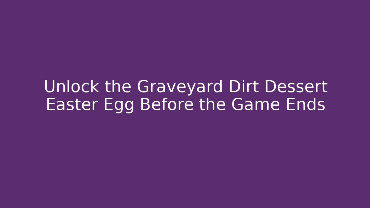 Unlock the Graveyard Dirt Dessert Easter Egg Before the Game Ends