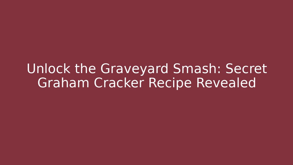 Unlock the Graveyard Smash: Secret Graham Cracker Recipe Revealed