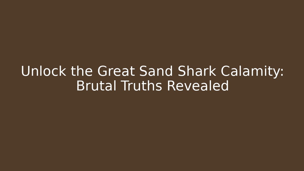 Unlock the Great Sand Shark Calamity: Brutal Truths Revealed